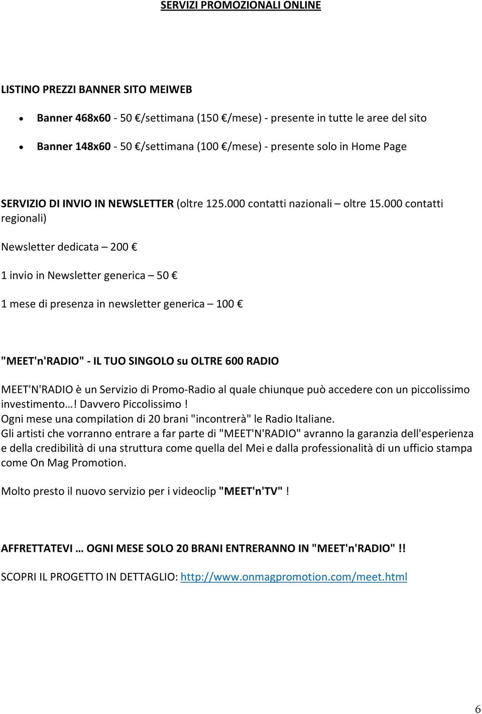 000 contatti regionali) Newsletter dedicata 200 1 invio in Newsletter generica 50 1 mese di presenza in newsletter generica 100 "MEET'n'RADIO" - IL TUO SINGOLO su OLTRE 600 RADIO MEET'N'RADIO è un