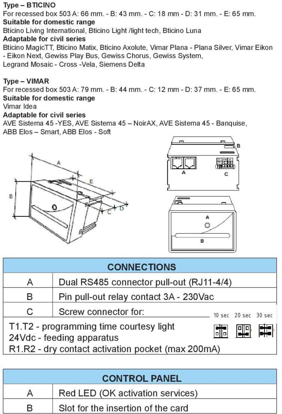 Eikon - Eikon Next, Gewiss Play us, Gewiss Chorus, Gewiss System, Legrand Mosaic - Cross -Vela, Siemens Delta Type VIMR For recessed box 503 : 79 mm. - : 44 mm. - C: 12 mm - D: 37 mm. - E: 65 mm.