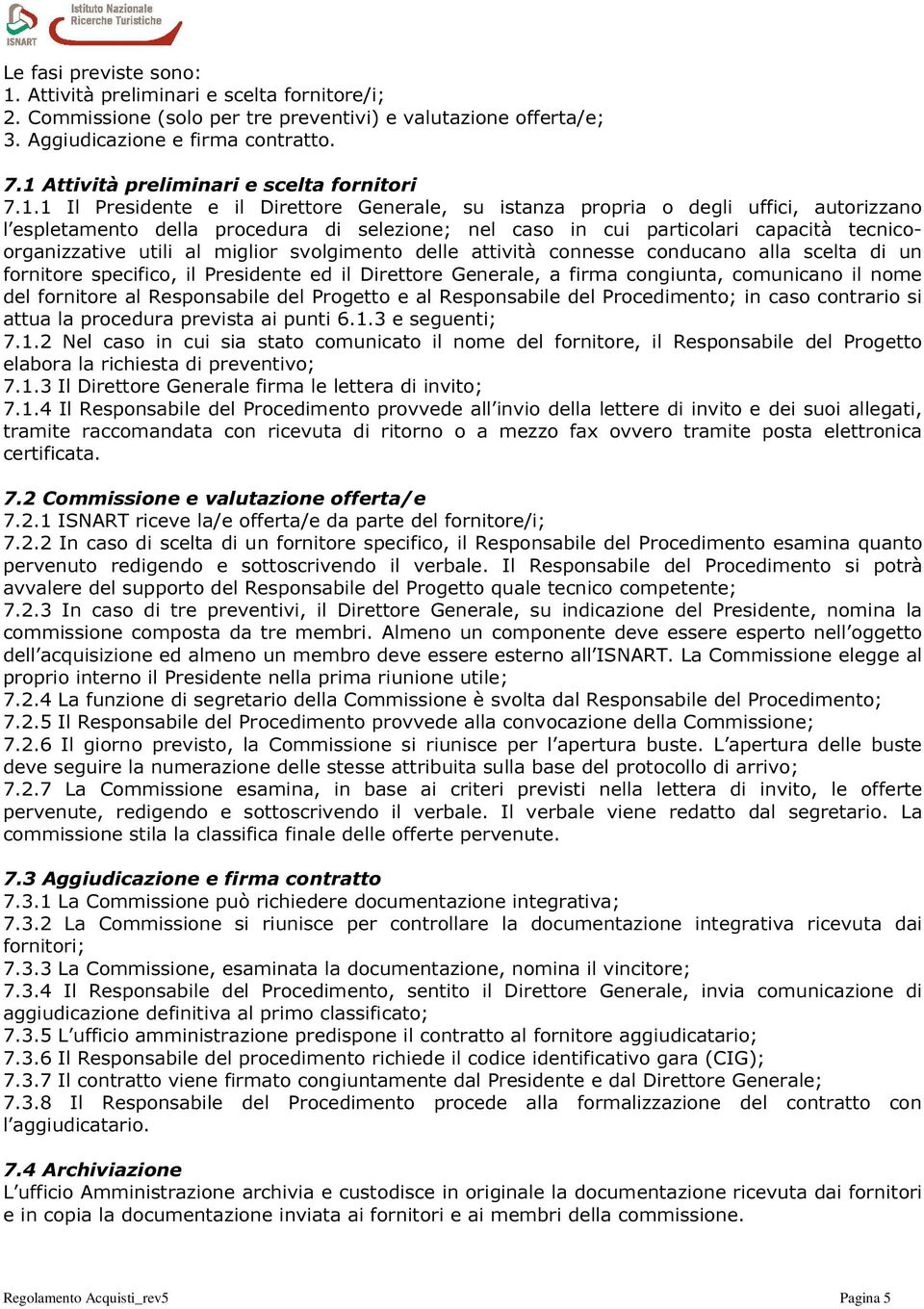 particolari capacità tecnicoorganizzative utili al miglior svolgimento delle attività connesse conducano alla scelta di un fornitore specifico, il Presidente ed il Direttore Generale, a firma