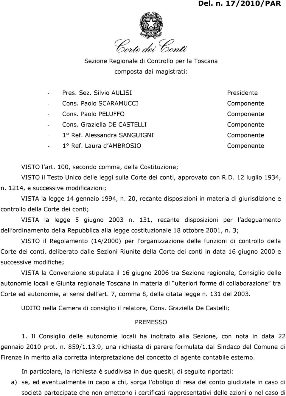 100, secondo comma, della Costituzione; VISTO il Testo Unico delle leggi sulla Corte dei conti, approvato con R.D. 12 luglio 1934, n.