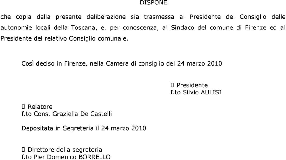 Così deciso in Firenze, nella Camera di consiglio del 24 marzo 2010 Il Relatore f.to Cons.