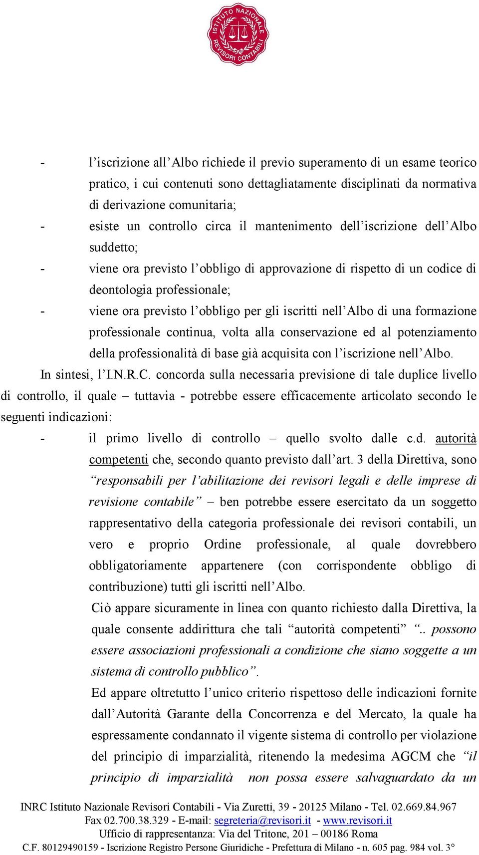 iscritti nell Albo di una formazione professionale continua, volta alla conservazione ed al potenziamento della professionalità di base già acquisita con l iscrizione nell Albo. In sintesi, l I.N.R.C.