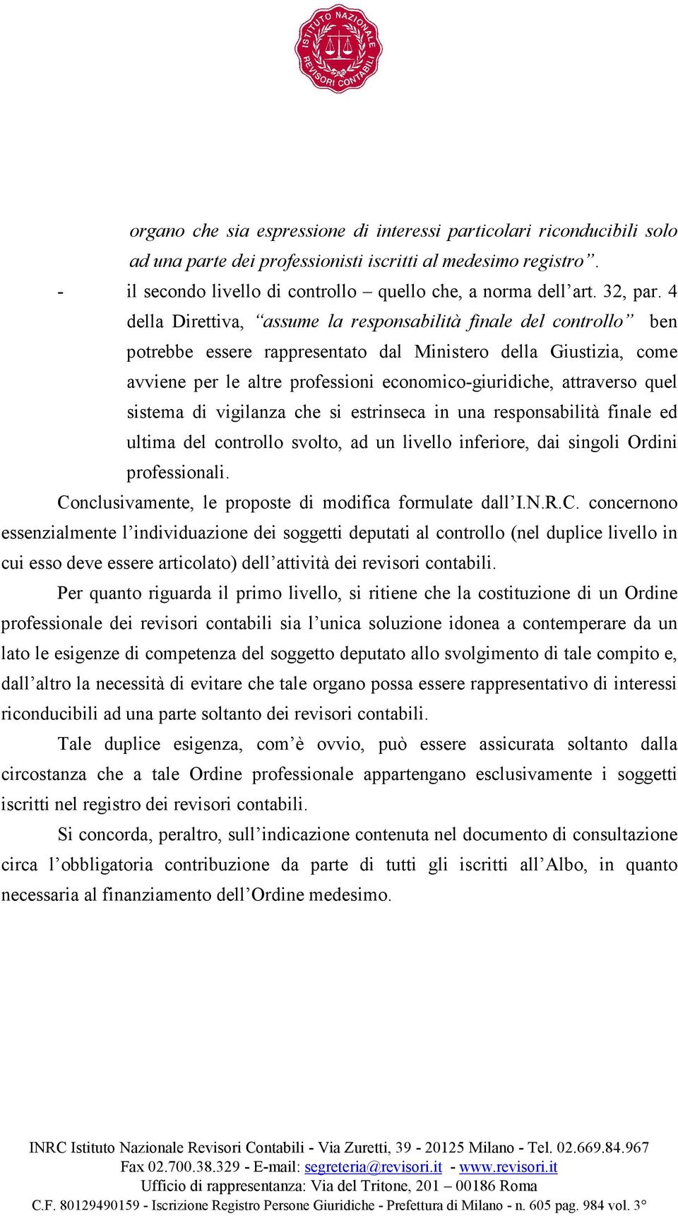 4 della Direttiva, assume la responsabilità finale del controllo ben potrebbe essere rappresentato dal Ministero della Giustizia, come avviene per le altre professioni economico-giuridiche,