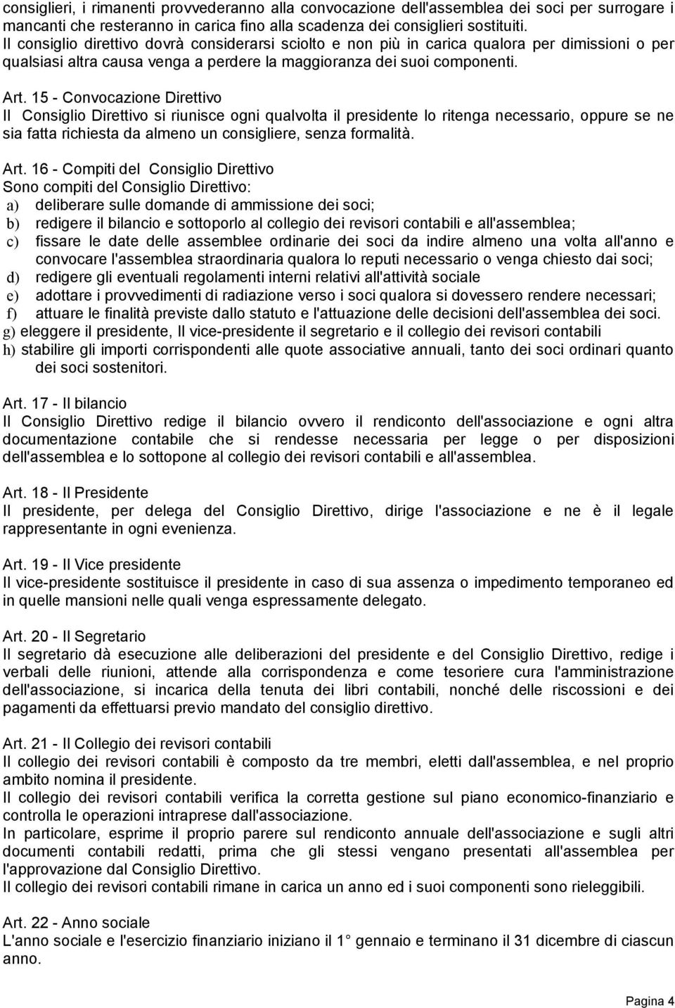 15 - Convocazione Direttivo Il Consiglio Direttivo si riunisce ogni qualvolta il presidente lo ritenga necessario, oppure se ne sia fatta richiesta da almeno un consigliere, senza formalità. Art.