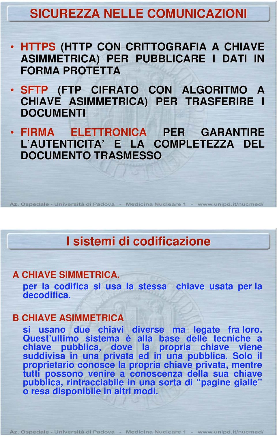 per la codifica si usa la stessa chiave usata per la decodifica. B CHIAVE ASIMMETRICA si usano due chiavi diverse ma legate fra loro.