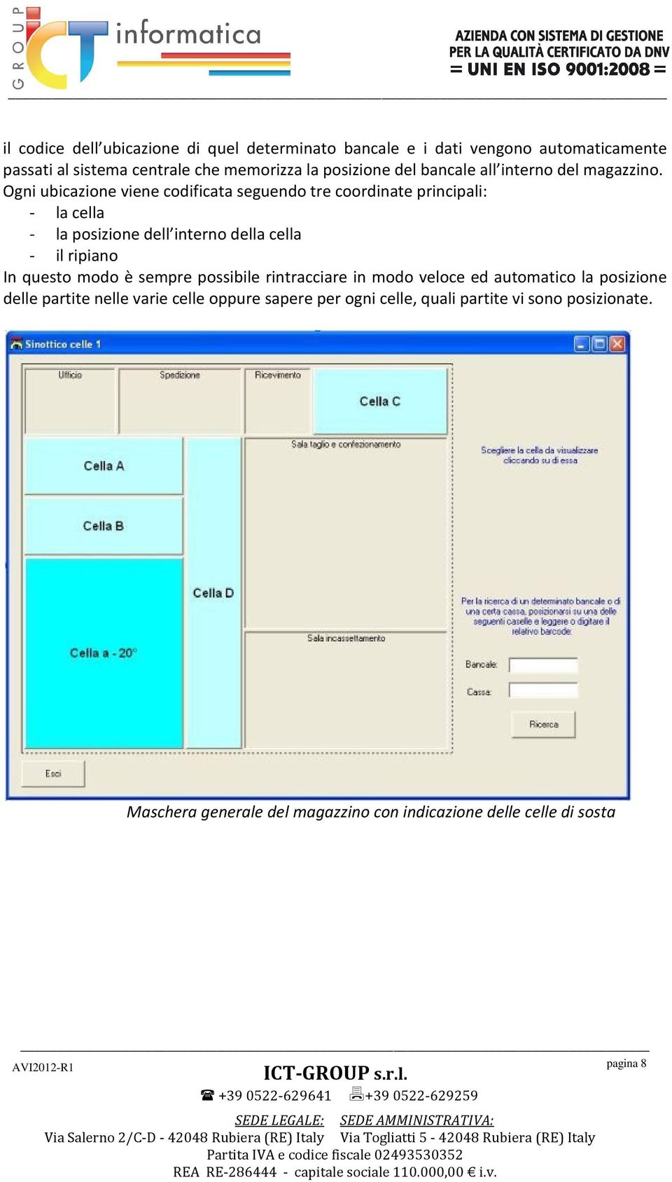 Ogni ubicazione viene codificata seguendo tre coordinate principali: - la cella - la posizione dell interno della cella - il ripiano In questo