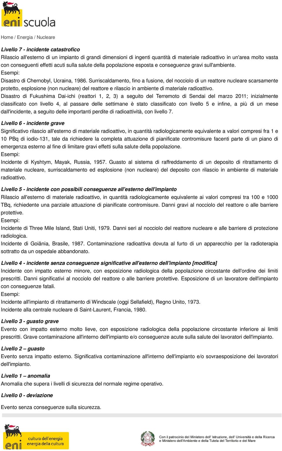 Surriscaldamento, fino a fusione, del nocciolo di un reattore nucleare scarsamente protetto, esplosione (non nucleare) del reattore e rilascio in ambiente di materiale radioattivo.