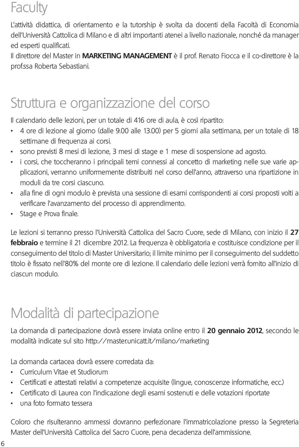 Struttura e organizzazione del corso Il calendario delle lezioni, per un totale di 46 ore di aula, è così ripartito:. 4 ore di lezione al giorno (dalle 9.00 alle 3.