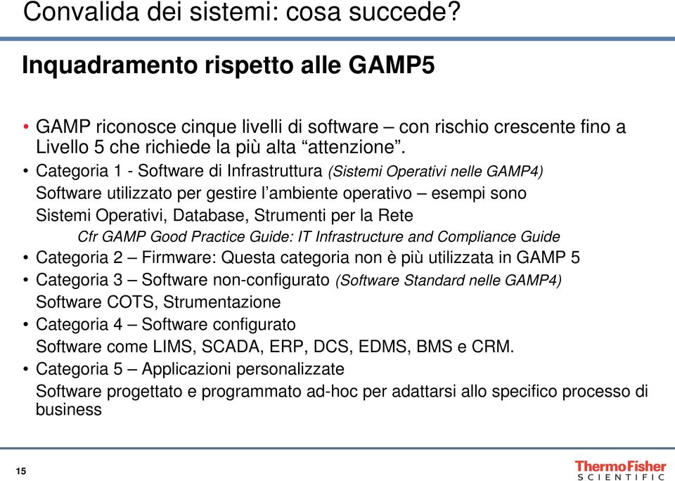 Good Practice Guide: IT Infrastructure and Compliance Guide Categoria 2 Firmware: Questa categoria non è più utilizzata in GAMP 5 Categoria 3 Software non-configurato (Software Standard nelle GAMP4)