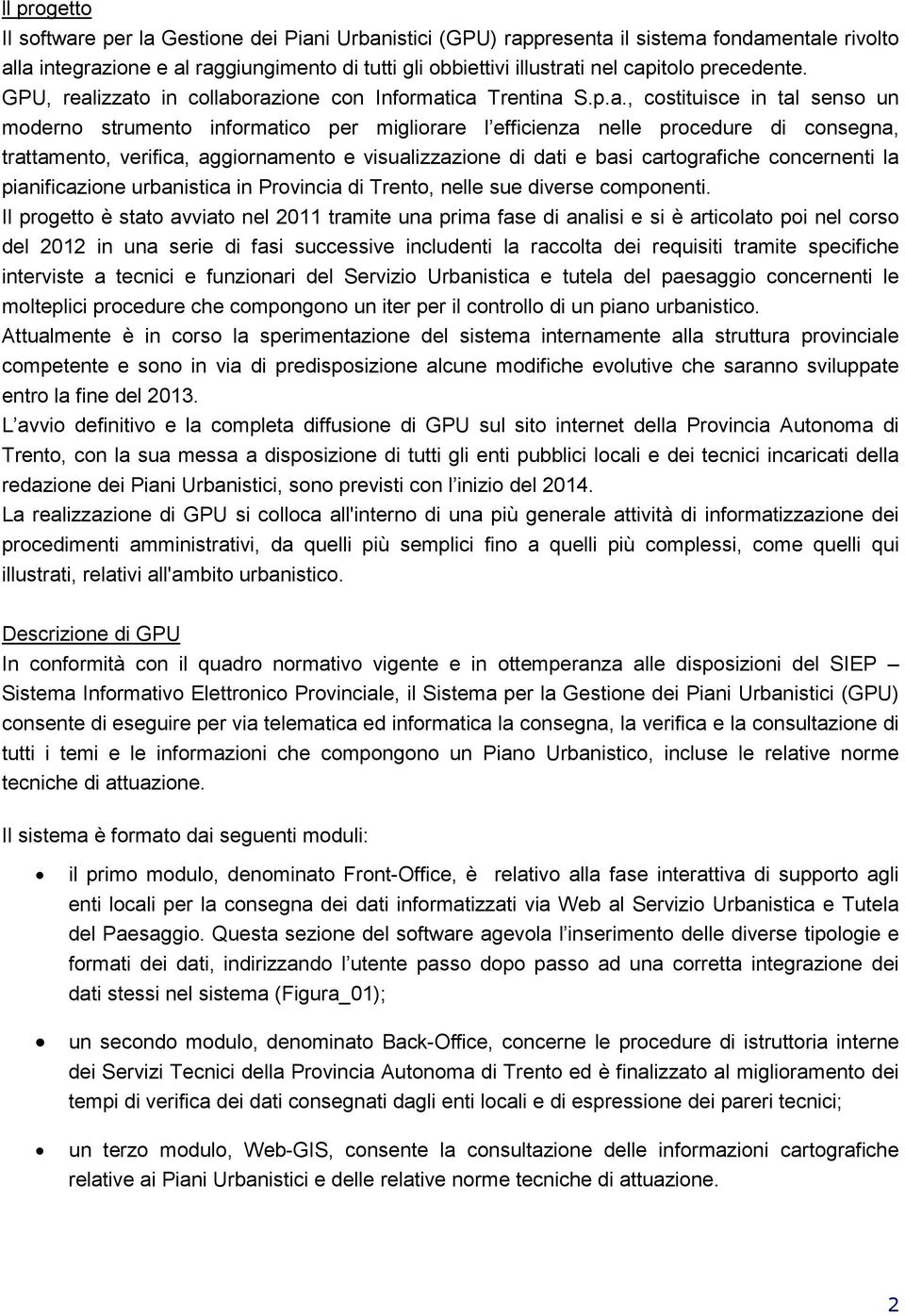 izzato in collaborazione con Informatica Trentina S.p.a., costituisce in tal senso un moderno strumento informatico per migliorare l efficienza nelle procedure di consegna, trattamento, verifica,