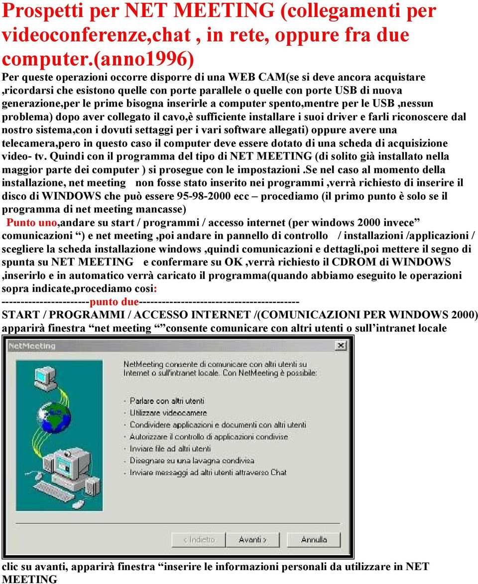 prime bisogna inserirle a computer spento,mentre per le USB,nessun problema) dopo aver collegato il cavo,è sufficiente installare i suoi driver e farli riconoscere dal nostro sistema,con i dovuti