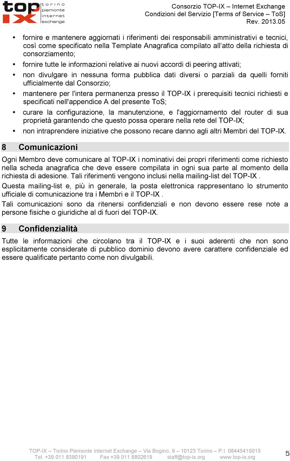 ufficialmente dal Consorzio; mantenere per l'intera permanenza presso il TOP-IX i prerequisiti tecnici richiesti e specificati nell'appendice A del presente ToS; curare la configurazione, la