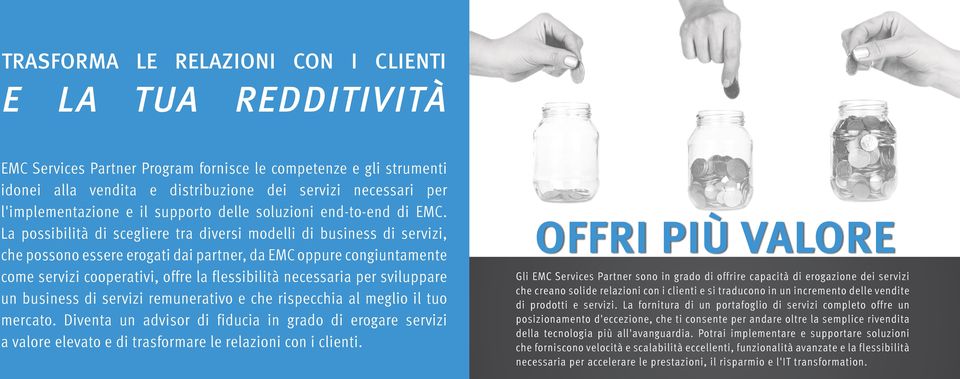 La possibilità di scegliere tra diversi modelli di business di servizi, che possono essere erogati dai partner, da EMC oppure congiuntamente come servizi cooperativi, offre la flessibilità necessaria