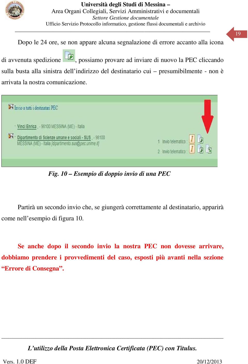 10 Esempio di doppio invio di una PEC Partirà un secondo invio che, se giungerà correttamente al destinatario, apparirà come nell esempio di figura