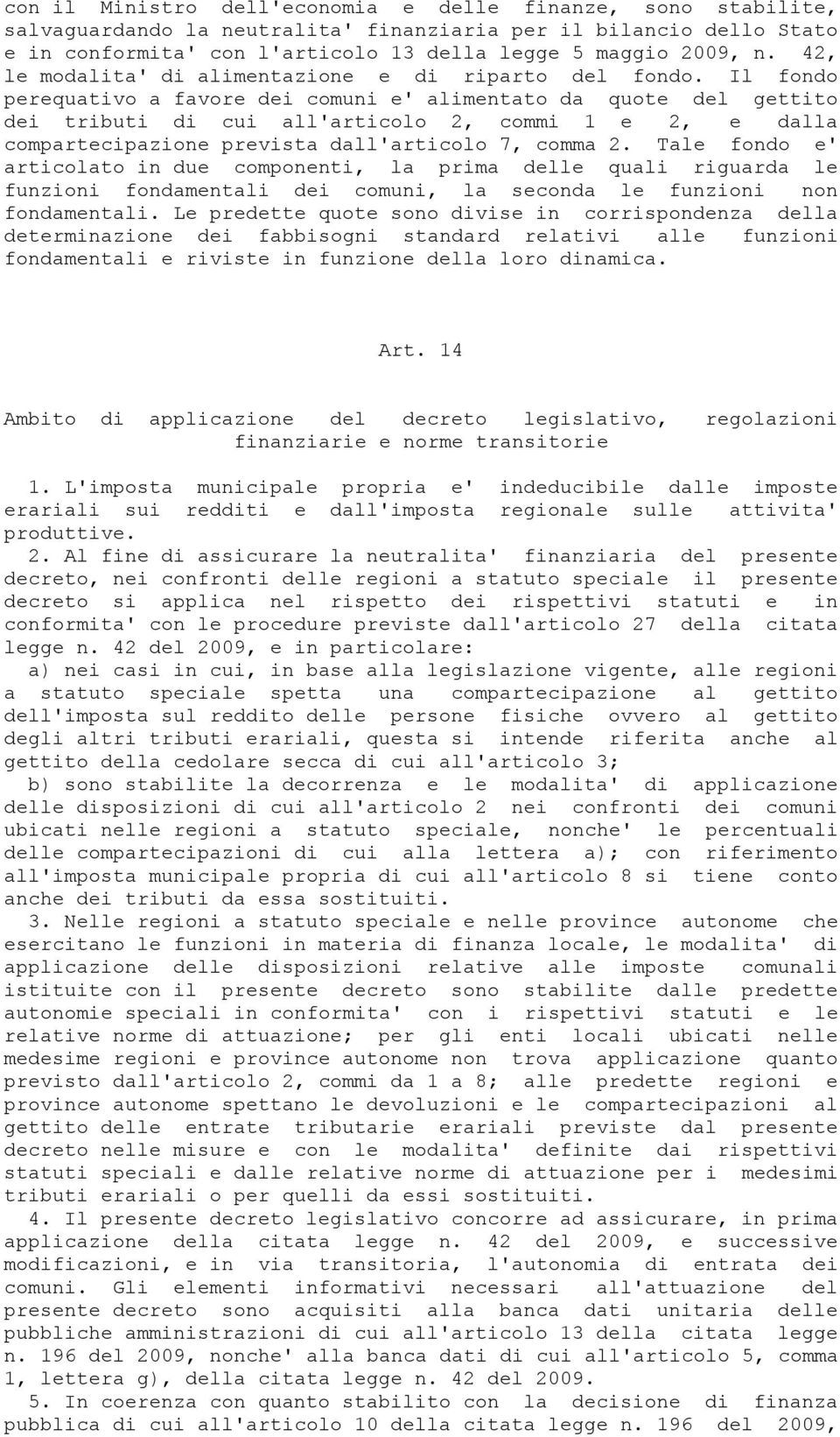 Il fondo perequativo a favore dei comuni e' alimentato da quote del gettito dei tributi di cui all'articolo 2, commi 1 e 2, e dalla compartecipazione prevista dall'articolo 7, comma 2.