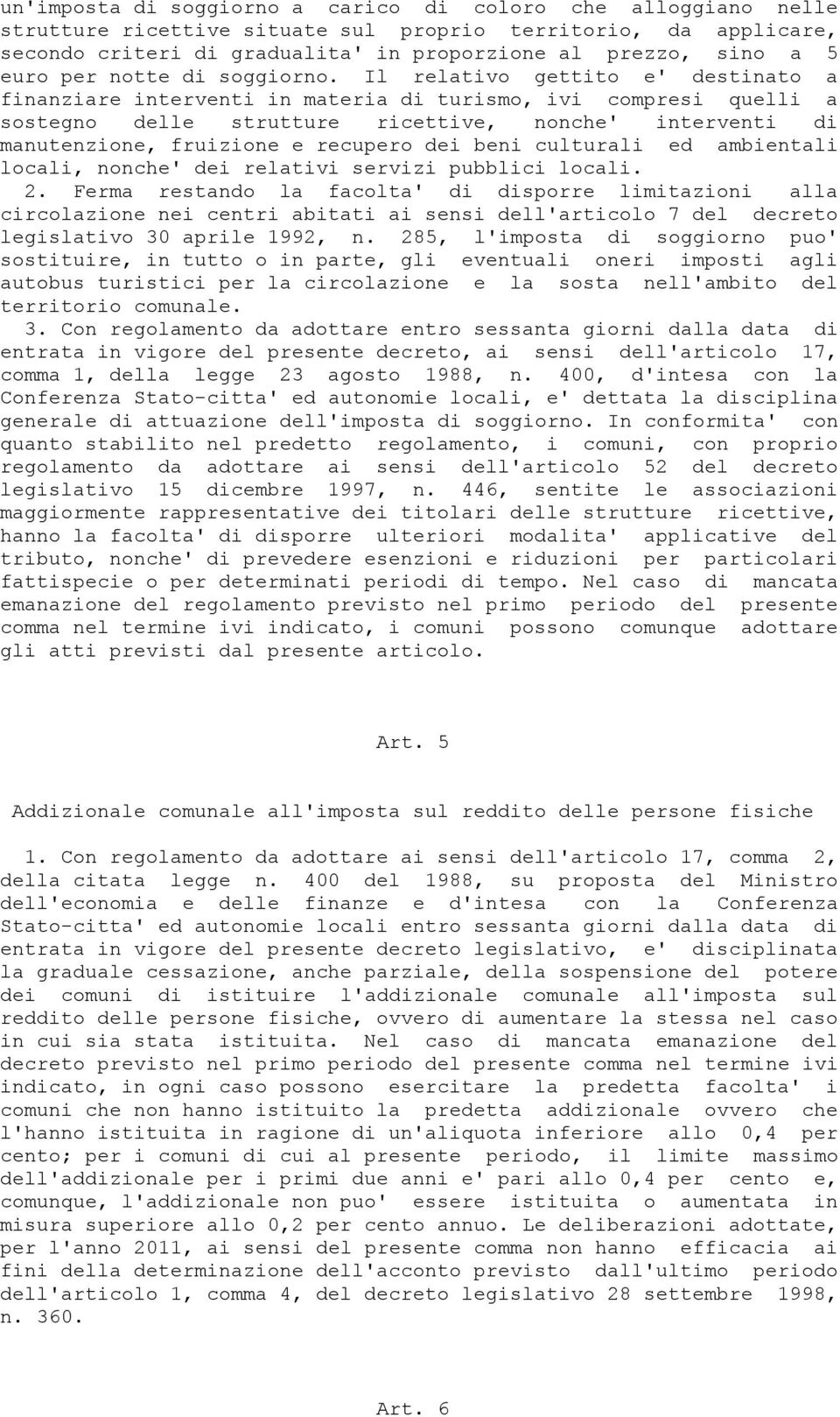 Il relativo gettito e' destinato a finanziare interventi in materia di turismo, ivi compresi quelli a sostegno delle strutture ricettive, nonche' interventi di manutenzione, fruizione e recupero dei