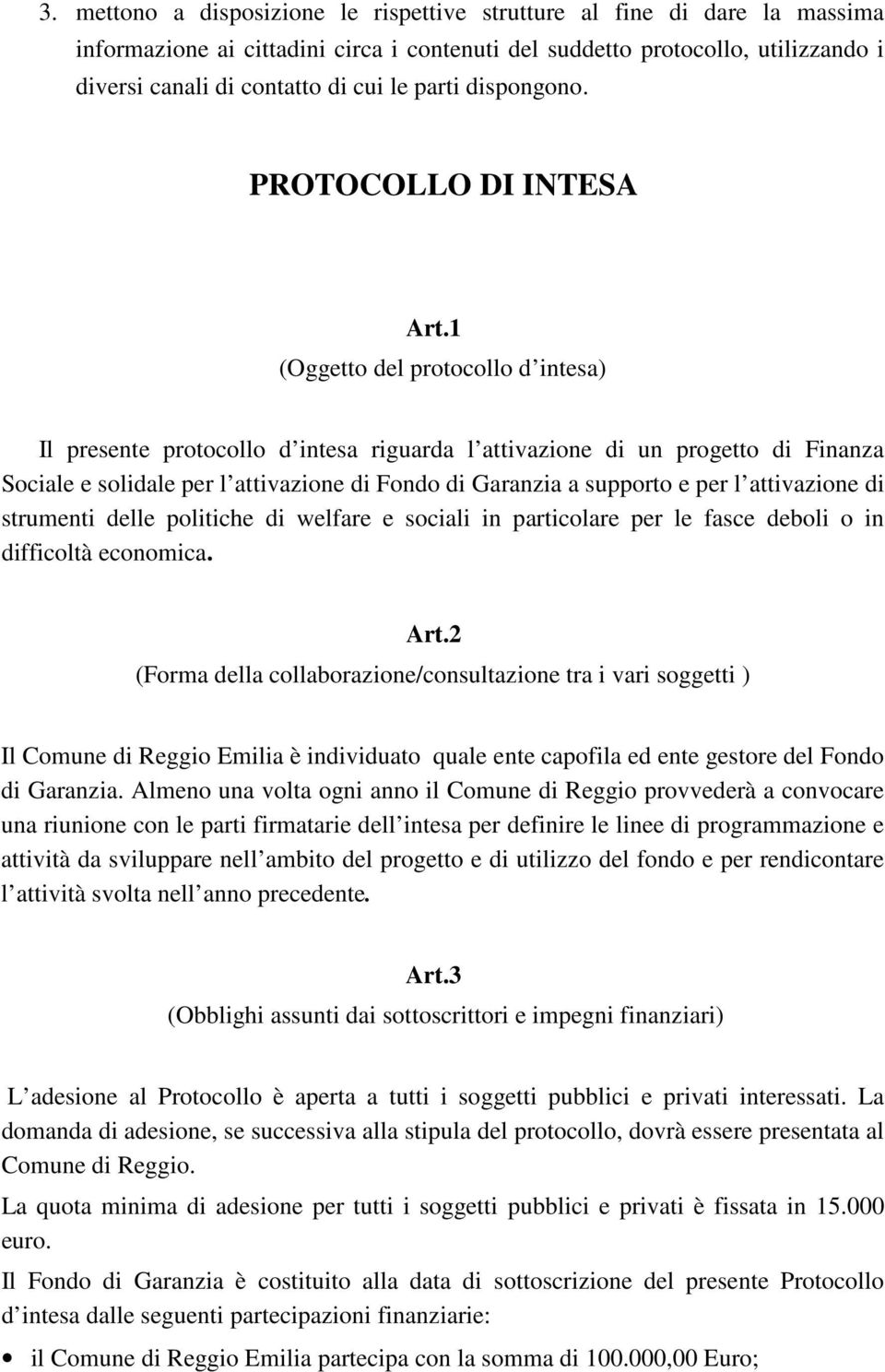 1 (Oggetto del protocollo d intesa) Il presente protocollo d intesa riguarda l attivazione di un progetto di Finanza Sociale e solidale per l attivazione di Fondo di Garanzia a supporto e per l