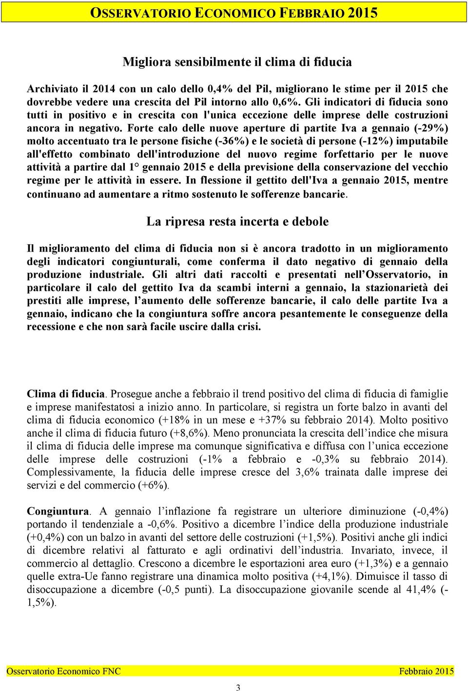 Forte calo delle nuove aperture di partite Iva a gennaio (-29%) molto accentuato tra le persone fisiche (-36%) e le società di persone (-12%) imputabile all'effetto combinato dell'introduzione del