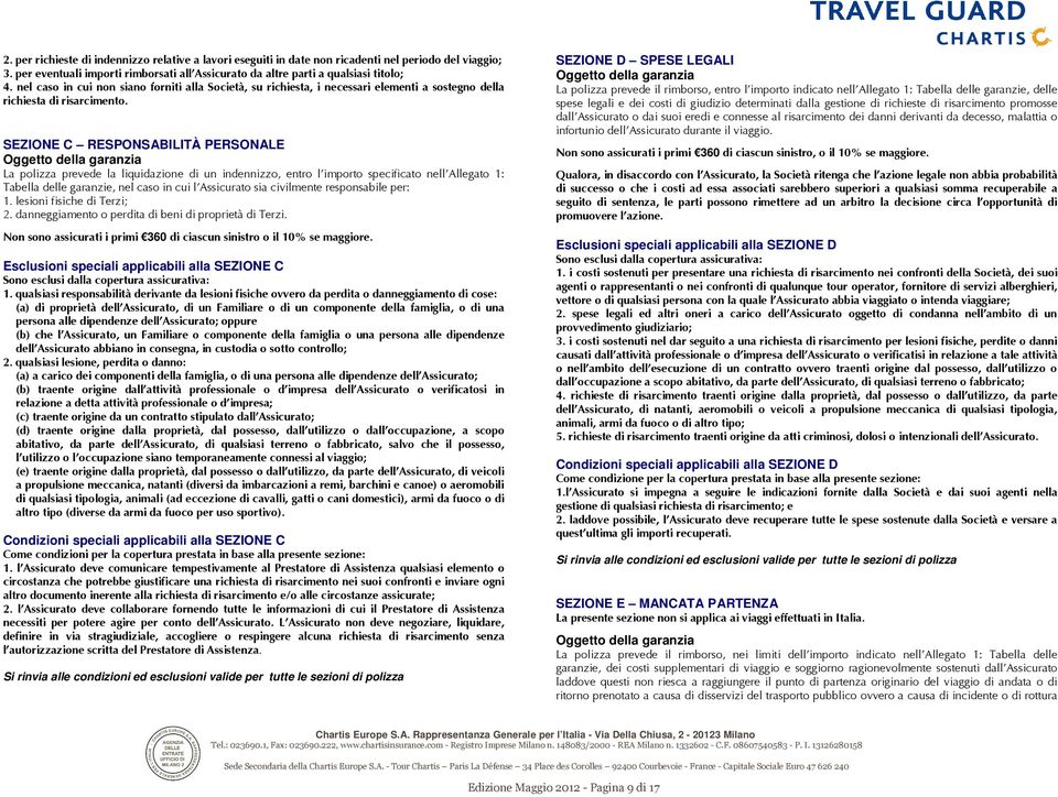 SEZIONE C RESPONSABILITÀ PERSONALE Oggetto della garanzia La polizza prevede la liquidazione di un indennizzo, entro l importo specificato nell Allegato 1: Tabella delle garanzie, nel caso in cui l