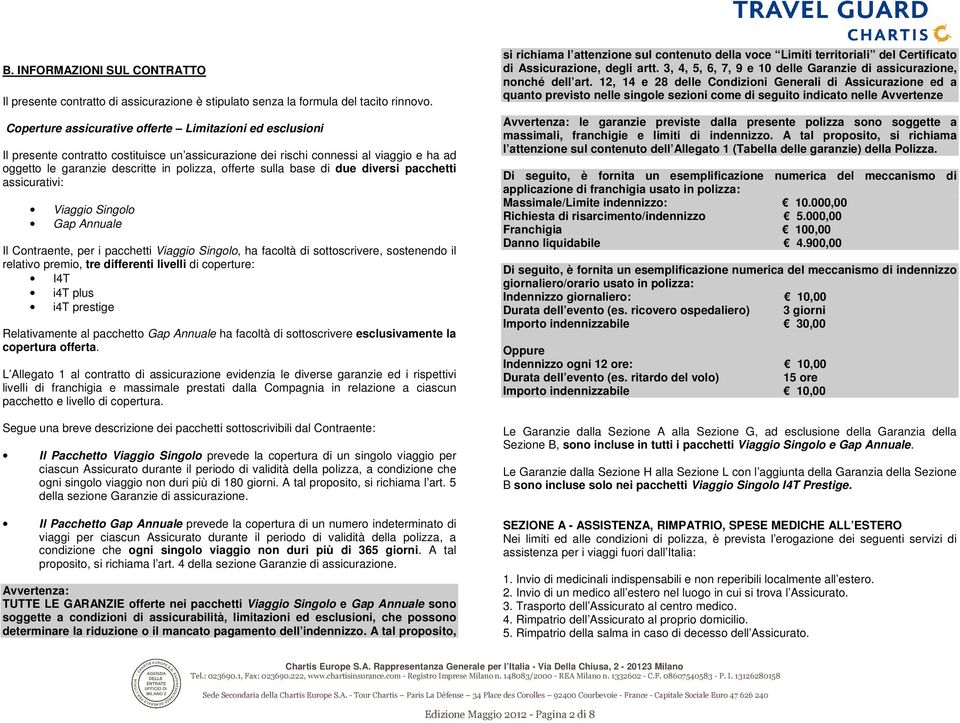 sulla base di due diversi pacchetti assicurativi: Viaggio Singolo Gap Annuale Il Contraente, per i pacchetti Viaggio Singolo, ha facoltà di sottoscrivere, sostenendo il relativo premio, tre