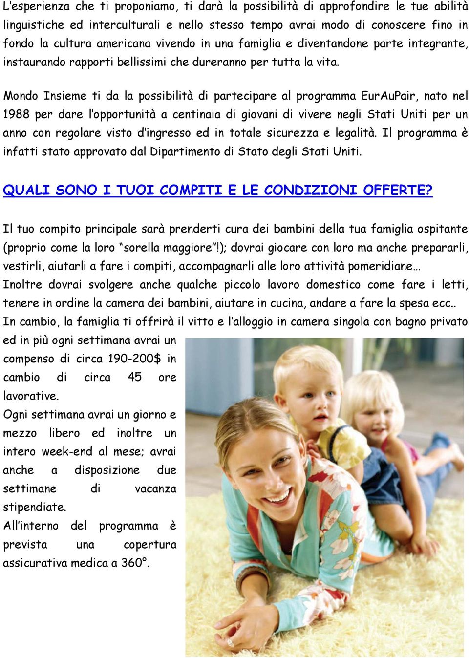 Mondo Insieme ti da la possibilità di partecipare al programma EurAuPair, nato nel 1988 per dare l opportunità a centinaia di giovani di vivere negli Stati Uniti per un anno con regolare visto d