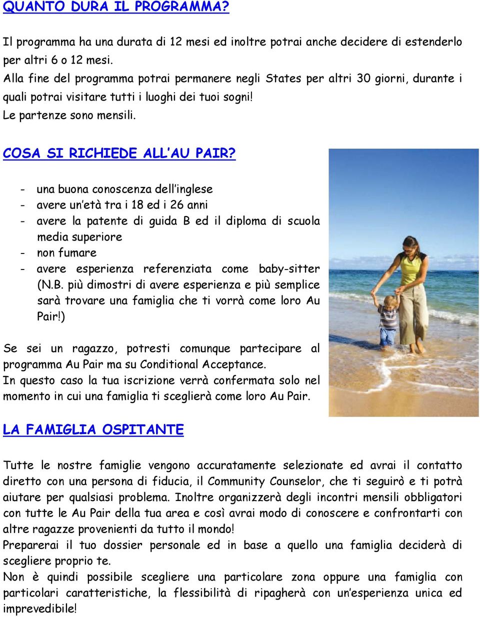 - una buona conoscenza dell inglese - avere un età tra i 18 ed i 26 anni - avere la patente di guida B ed il diploma di scuola media superiore - non fumare - avere esperienza referenziata come