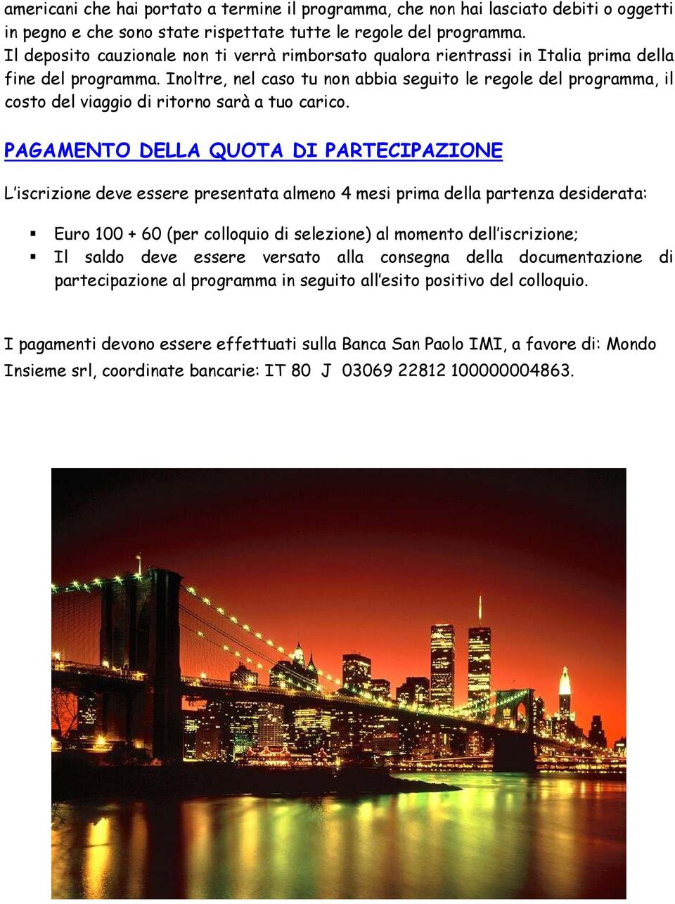 Inoltre, nel caso tu non abbia seguito le regole del programma, il costo del viaggio di ritorno sarà a tuo carico.