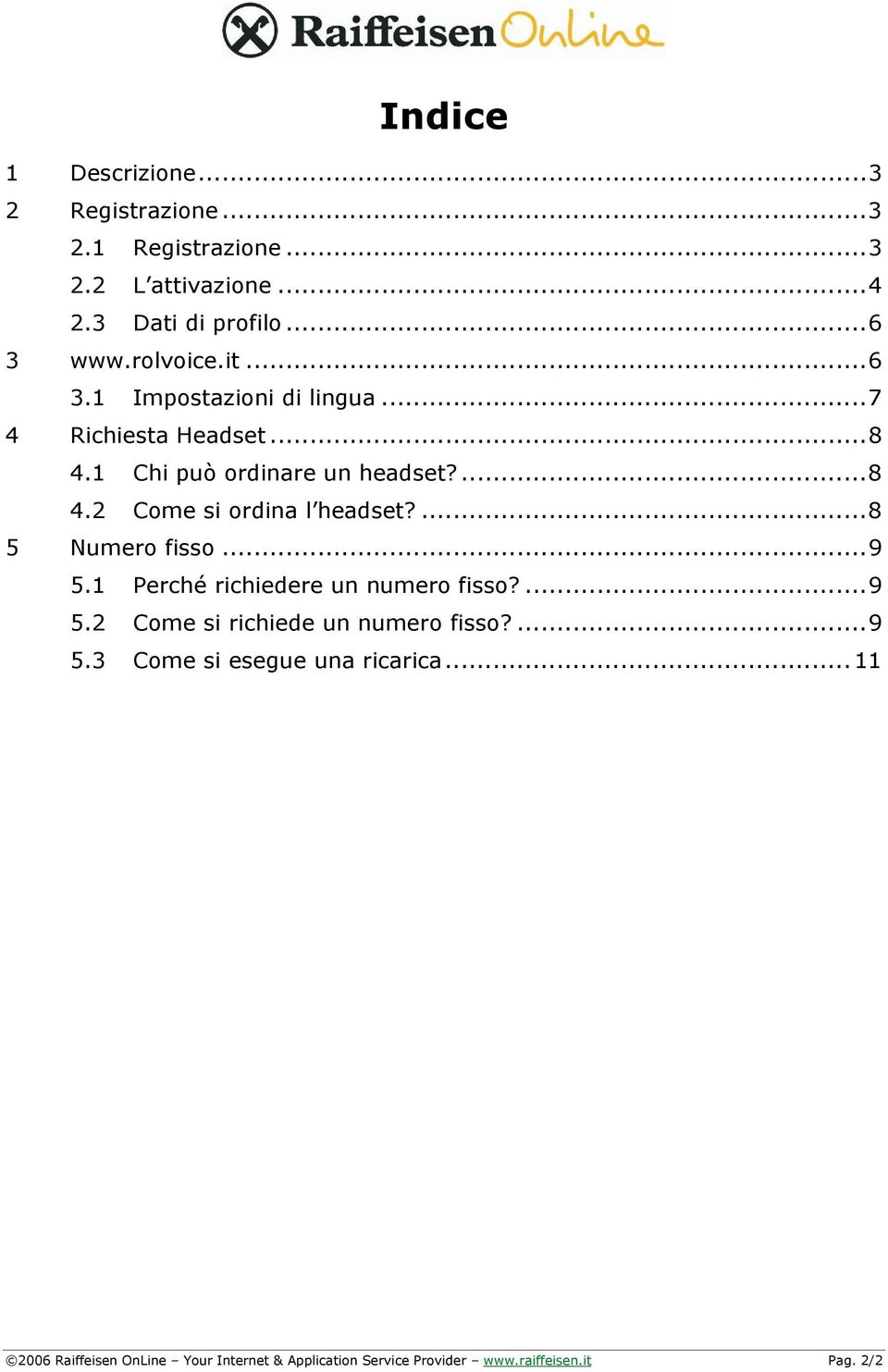 ...8 5 Numero fisso...9 5.1 Perché richiedere un numero fisso?...9 5.2 Come si richiede un numero fisso?...9 5.3 Come si esegue una ricarica.