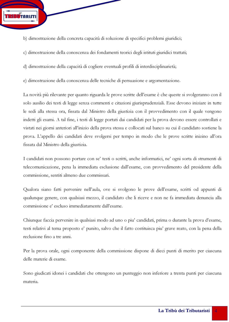 La novità più rilevante per quanto riguarda le prove scritte dell esame è che queste si svolgeranno con il solo ausilio dei testi di legge senza commenti e citazioni giurisprudenziali.