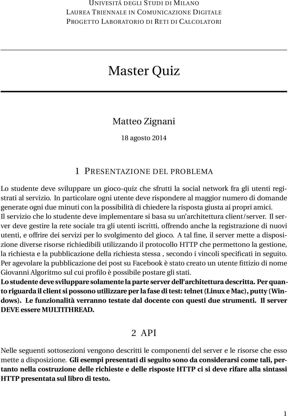 In particolare ogni utente deve rispondere al maggior numero di domande generate ogni due minuti con la possibilità di chiedere la risposta giusta ai propri amici.