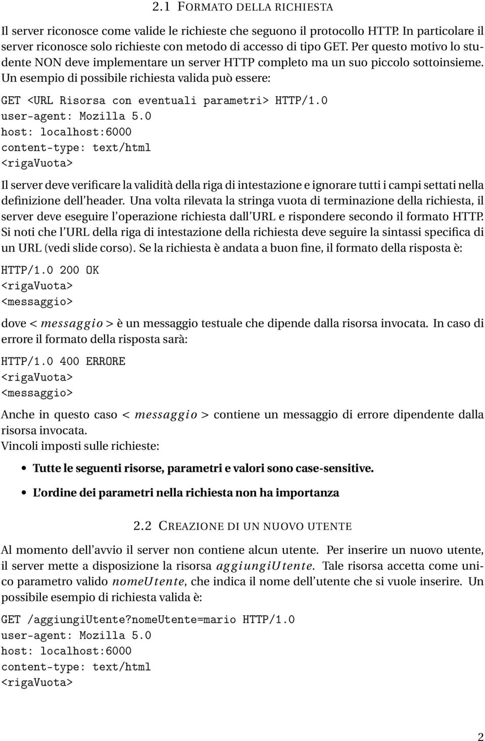 Un esempio di possibile richiesta valida può essere: GET <URL Risorsa con eventuali parametri> HTTP/1.0 user-agent: Mozilla 5.