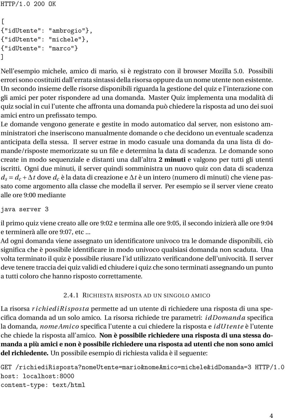 Un secondo insieme delle risorse disponibili riguarda la gestione del quiz e l interazione con gli amici per poter rispondere ad una domanda.