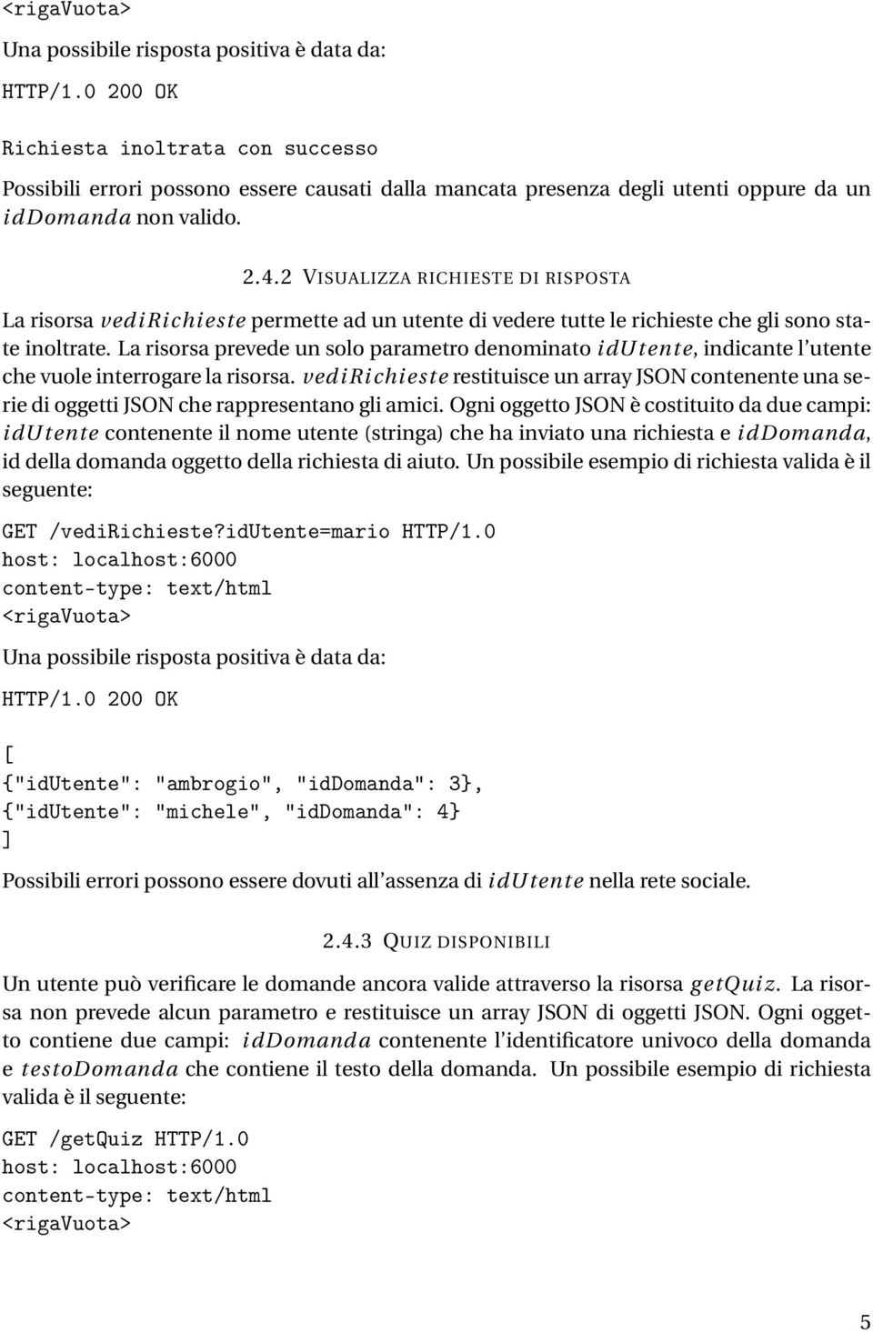 La risorsa prevede un solo parametro denominato idutente, indicante l utente che vuole interrogare la risorsa.