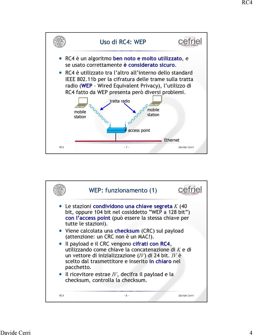 tratta radio mobile station mobile station access point - 7 - Ethernet WEP: funzionamento (1) Le stazioni condividono una chiave segreta K (40 bit, oppure 104 bit nel cosiddetto WEP a 128 bit ) con l