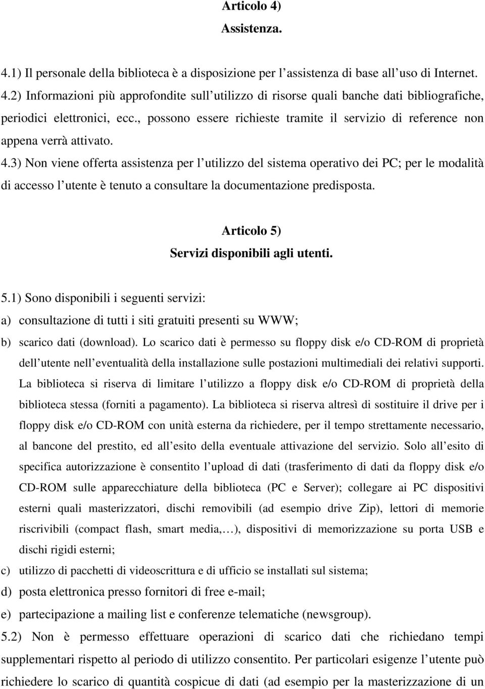 3) Non viene offerta assistenza per l utilizzo del sistema operativo dei PC; per le modalità di accesso l utente è tenuto a consultare la documentazione predisposta.