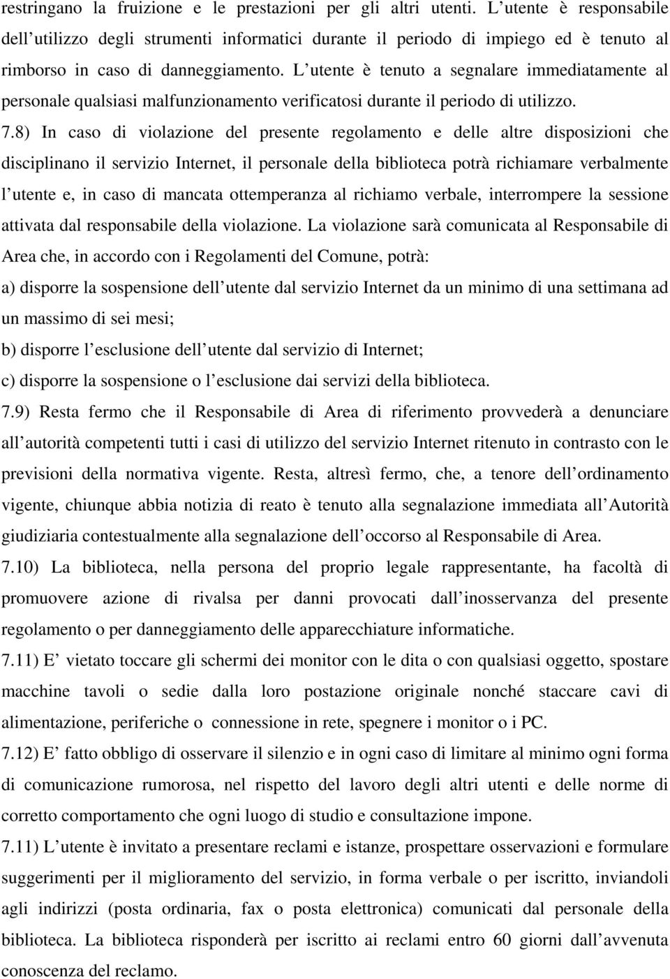 L utente è tenuto a segnalare immediatamente al personale qualsiasi malfunzionamento verificatosi durante il periodo di utilizzo. 7.