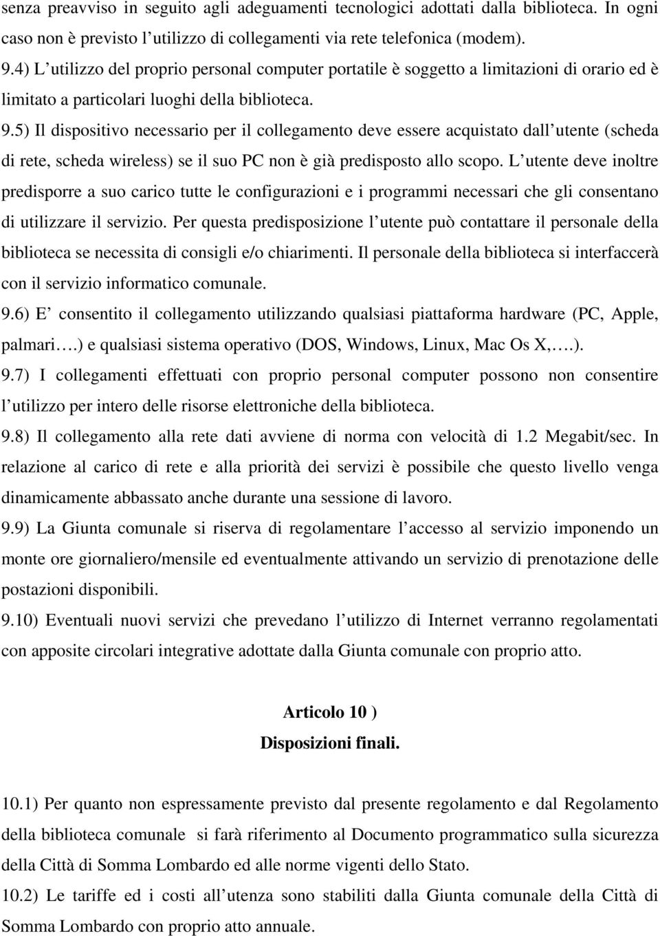 5) Il dispositivo necessario per il collegamento deve essere acquistato dall utente (scheda di rete, scheda wireless) se il suo PC non è già predisposto allo scopo.