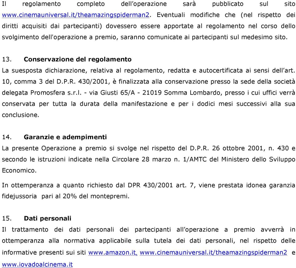 partecipanti sul medesimo sito. 13. Conservazione del regolamento La suesposta dichiarazione, relativa al regolamento, redatta e autocertificata ai sensi dell art. 10, comma 3 del D.P.R.