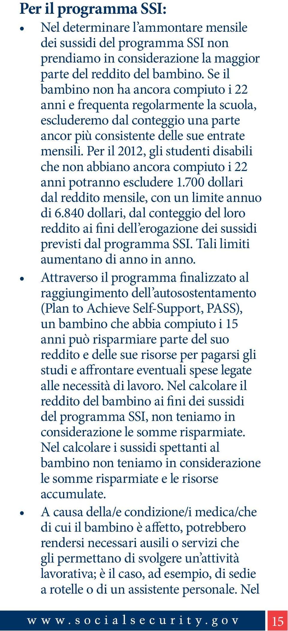 Per il 2012, gli studenti disabili che non abbiano ancora compiuto i 22 anni potranno escludere 1.700 dollari dal reddito mensile, con un limite annuo di 6.