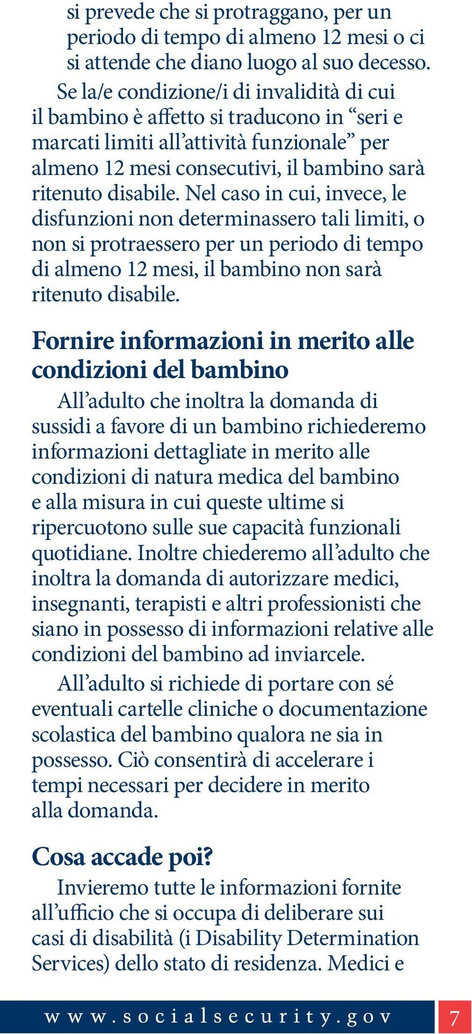 Nel caso in cui, invece, le disfunzioni non determinassero tali limiti, o non si protraessero per un periodo di tempo di almeno 12 mesi, il bambino non sarà ritenuto disabile.