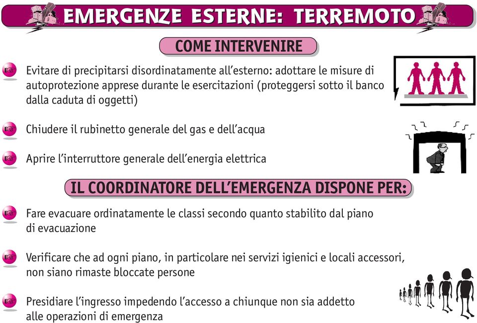 COORDINATORE DELL EMERGENZA DISPONE PER: Fare evacuare ordinatamente le classi secondo quanto stabilito dal piano di evacuazione Verificare che ad ogni piano, in