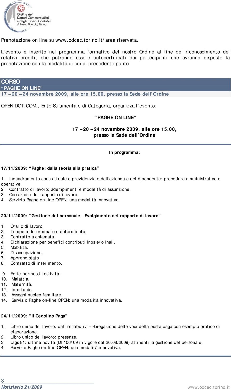 , Ente Strumentale di Categoria, organizza l evento: PAGHE ON LINE 17 20 24 novembre 2009, alle ore 15.00, presso la Sede dell Ordine In programma: 17/11/2009: Paghe: dalla teoria alla pratica 1.