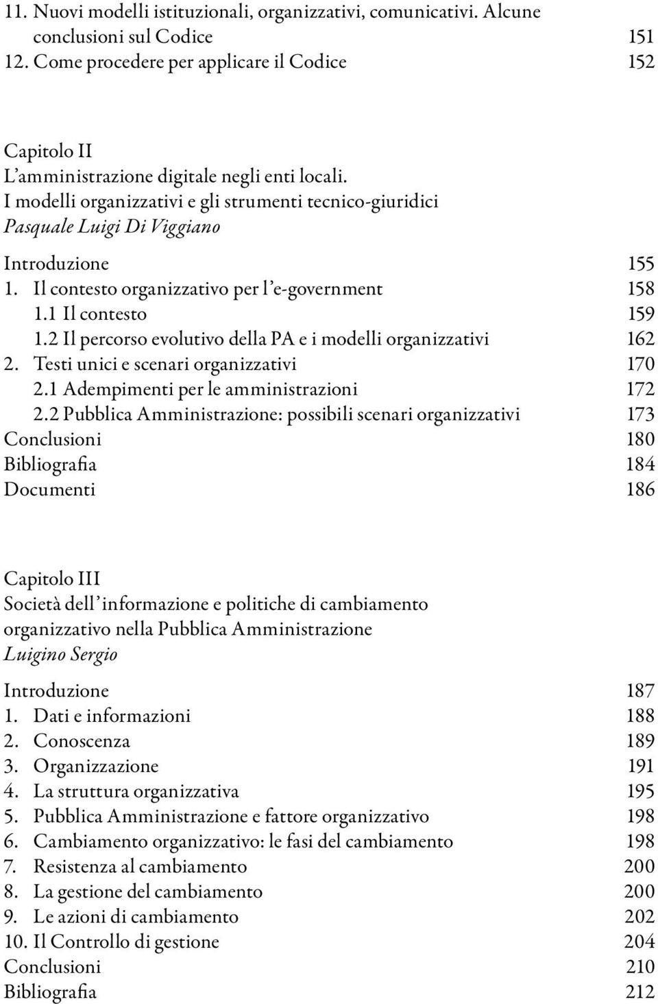 2 Il percorso evolutivo della PA e i modelli organizzativi 162 2. Testi unici e scenari organizzativi 170 2.1 Adempimenti per le amministrazioni 172 2.