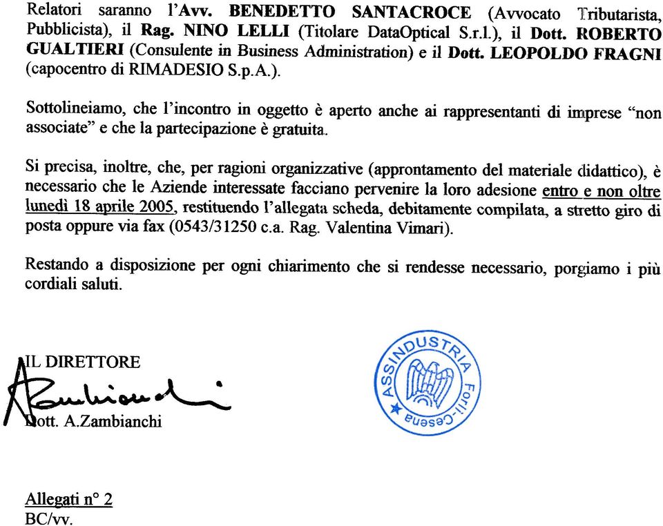 . Si precisa, inoltre, che, per ragioni organizzative (approntamento del materiale clidattico), è necessario che le Aziende interessate faccjano pervenire la loro adesione ~ e non oltre lunedì 18