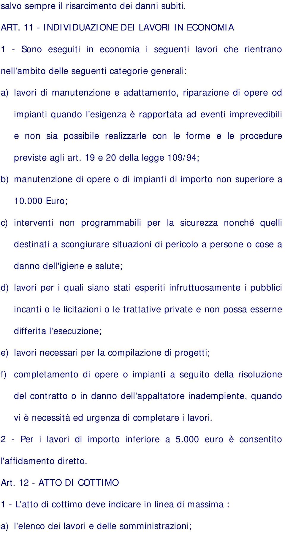 riparazione di opere od impianti quando l'esigenza è rapportata ad eventi imprevedibili e non sia possibile realizzarle con le forme e le procedure previste agli art.