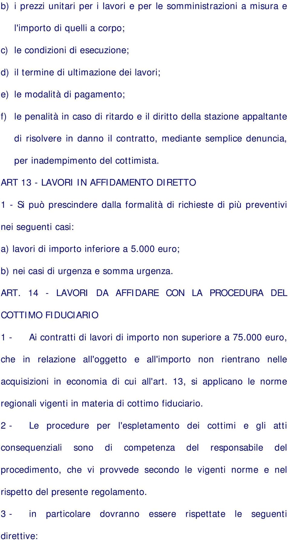 ART 13 - LAVORI IN AFFIDAMENTO DIRETTO 1 - Si può prescindere dalla formalità di richieste di più preventivi nei seguenti casi: a) lavori di importo inferiore a 5.