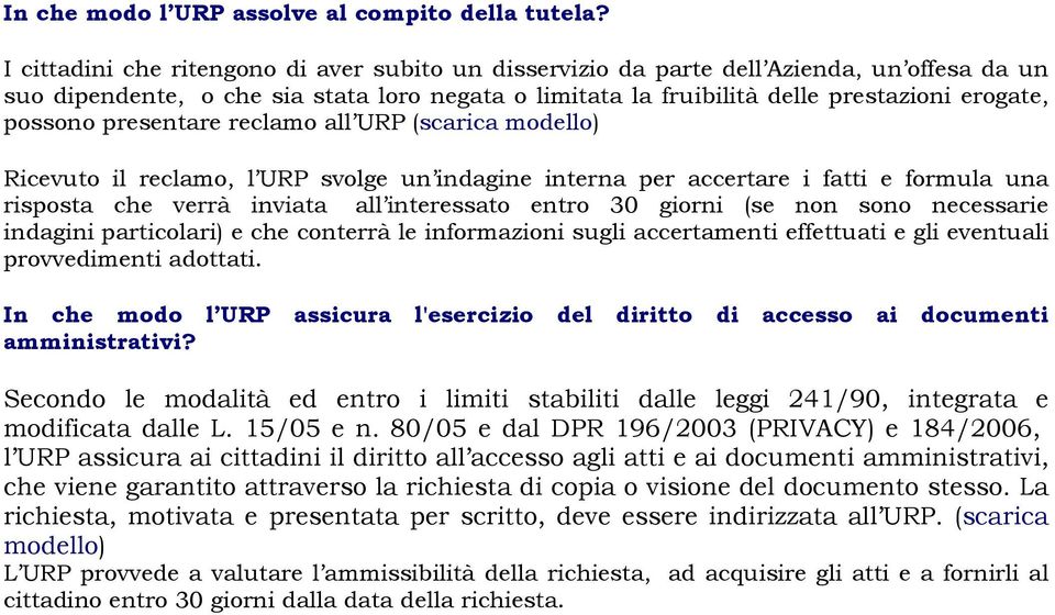 presentare reclamo all URP (scarica modello) Ricevuto il reclamo, l URP svolge un indagine interna per accertare i fatti e formula una risposta che verrà inviata all interessato entro 30 giorni (se