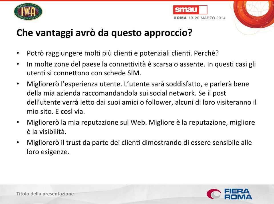 L utente sarà soddisfavo, e parlerà bene della mia azienda raccomandandola sui social network.