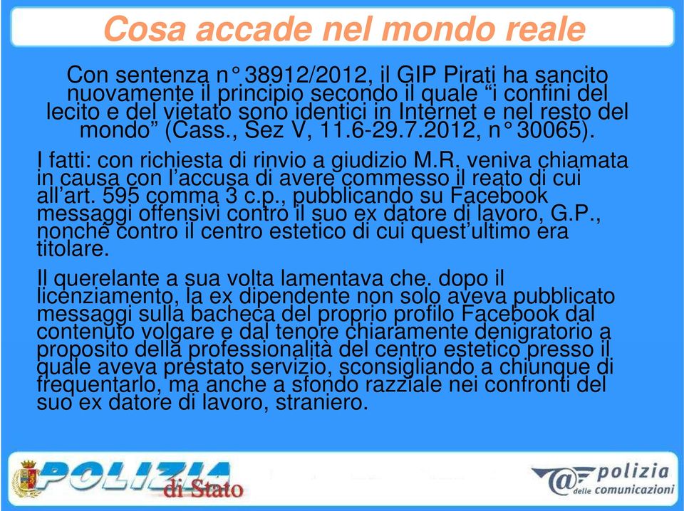 , pubblicando su Facebook messaggi offensivi contro il suo ex datore di lavoro, G.P., nonché contro il centro estetico di cui quest ultimo era titolare. Il querelante a sua volta lamentava che.