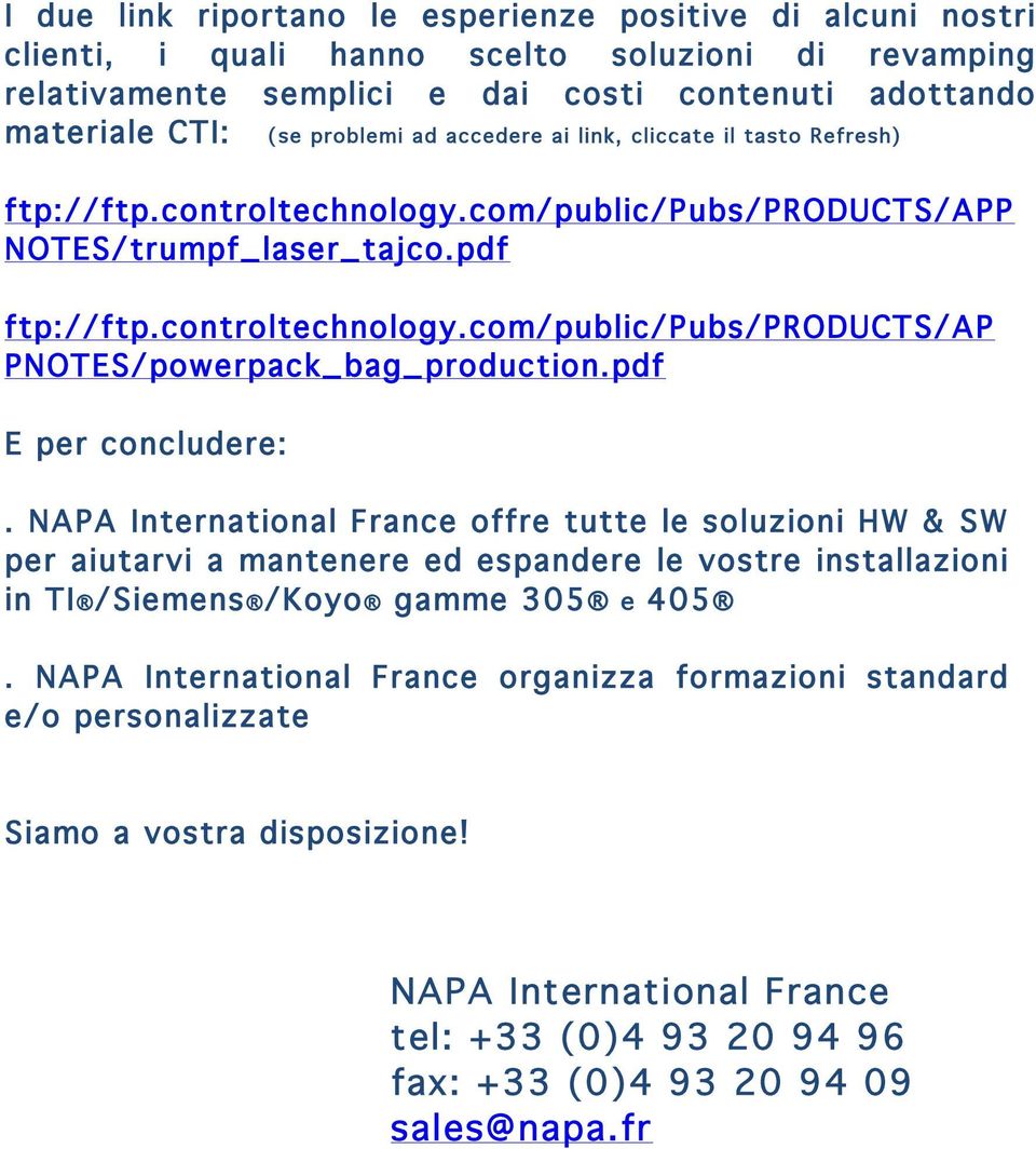 pdf E per concludere:. NAPA International France offre tutte le soluzioni HW & SW per aiutarvi a mantenere ed espandere le vostre installazioni in TI /Siemens /Koyo gamme 305 e 405.